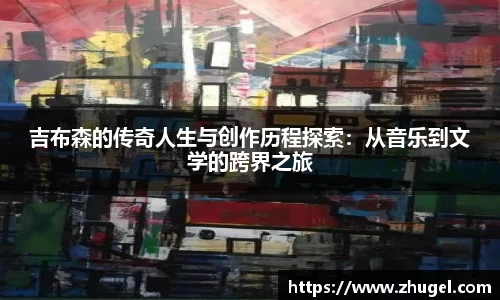吉布森的传奇人生与创作历程探索：从音乐到文学的跨界之旅